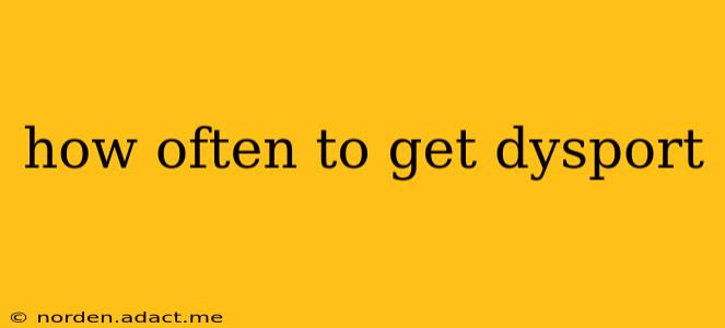 how often to get dysport