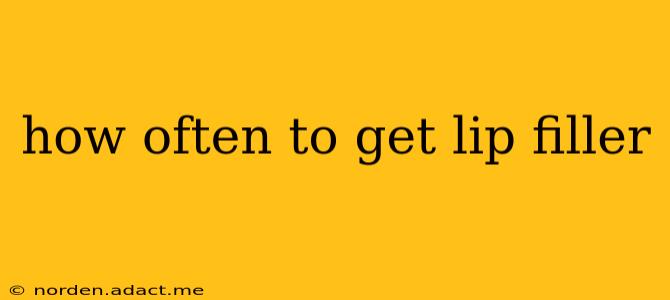 how often to get lip filler