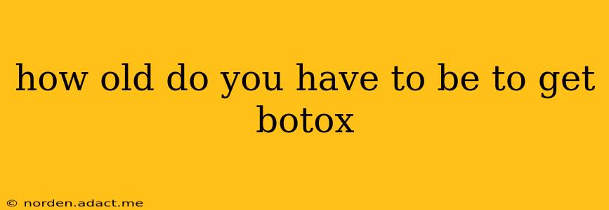how old do you have to be to get botox