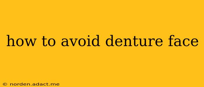 how to avoid denture face