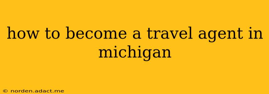 how to become a travel agent in michigan