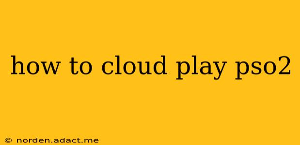 how to cloud play pso2