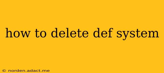 how to delete def system