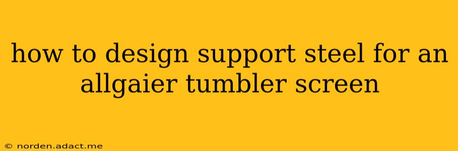 how to design support steel for an allgaier tumbler screen
