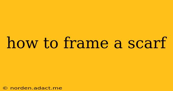 how to frame a scarf