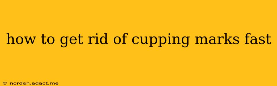 how to get rid of cupping marks fast
