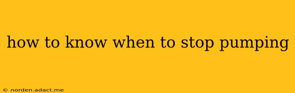how to know when to stop pumping