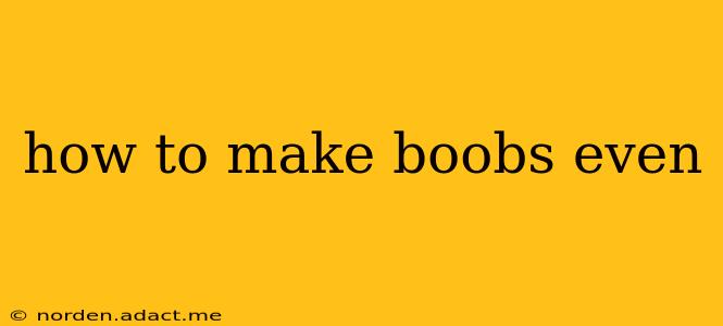 how to make boobs even