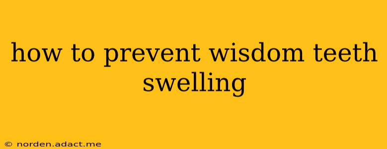 how to prevent wisdom teeth swelling