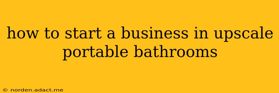 how to start a business in upscale portable bathrooms