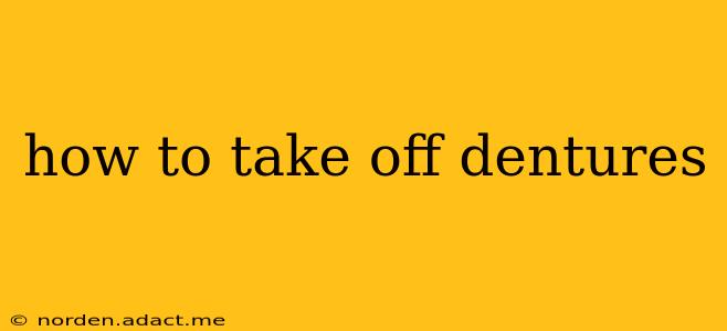 how to take off dentures