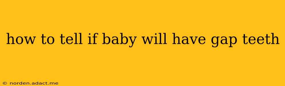 how to tell if baby will have gap teeth