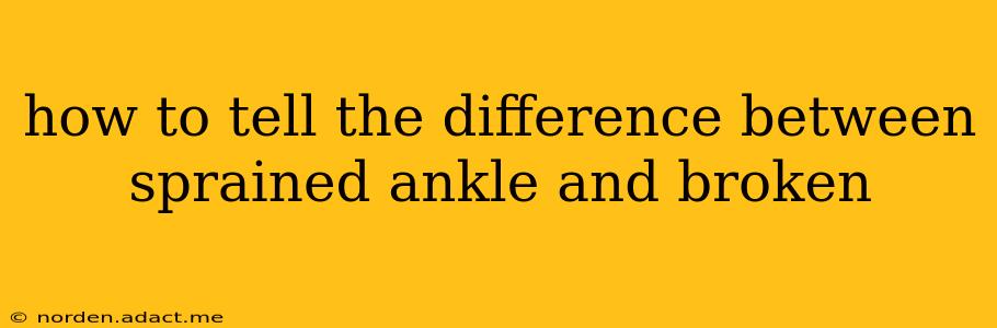 how to tell the difference between sprained ankle and broken