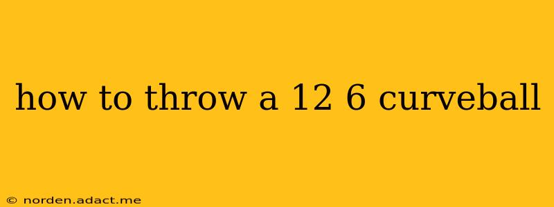 how to throw a 12 6 curveball