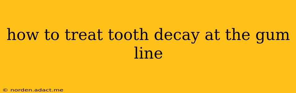 how to treat tooth decay at the gum line