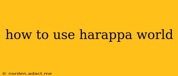 how to use harappa world
