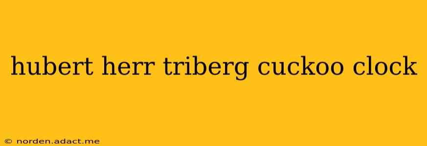 hubert herr triberg cuckoo clock