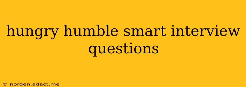 hungry humble smart interview questions