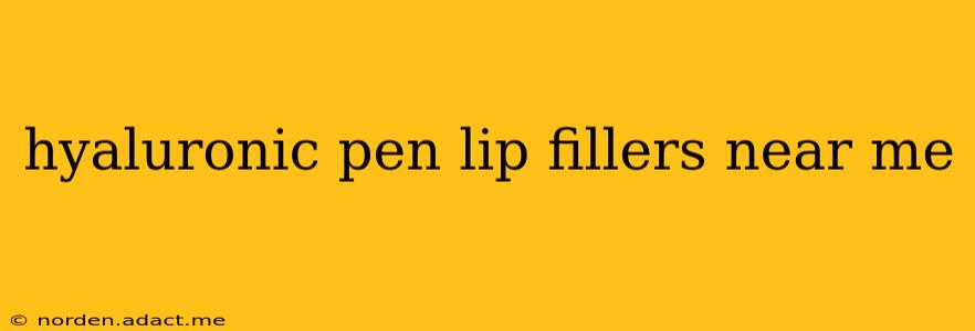 hyaluronic pen lip fillers near me