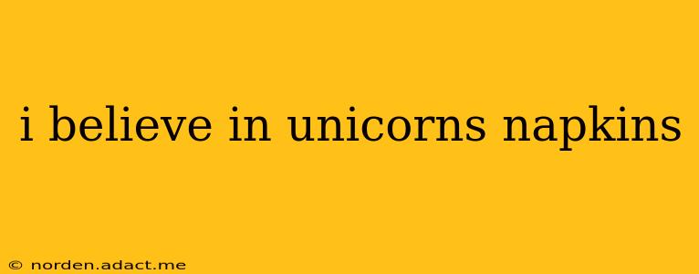 i believe in unicorns napkins
