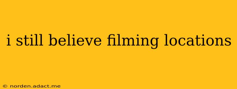 i still believe filming locations