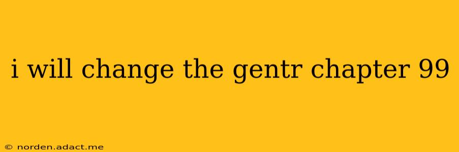 i will change the gentr chapter 99