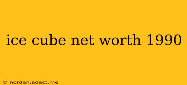 ice cube net worth 1990