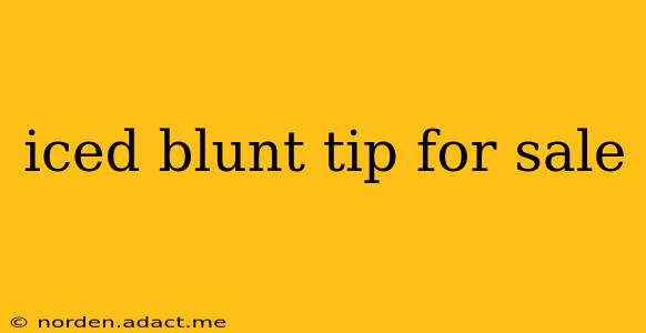 iced blunt tip for sale