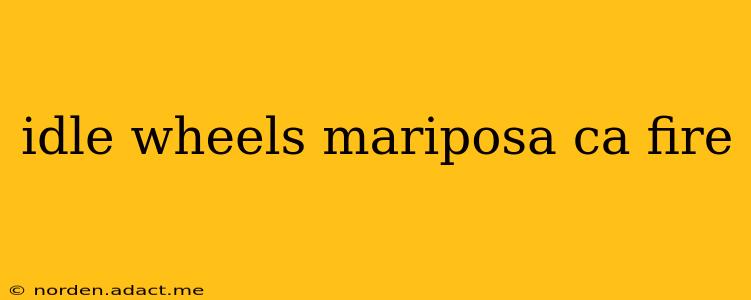 idle wheels mariposa ca fire