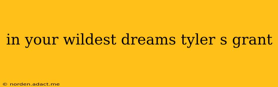 in your wildest dreams tyler s grant