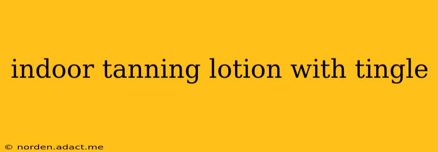 indoor tanning lotion with tingle