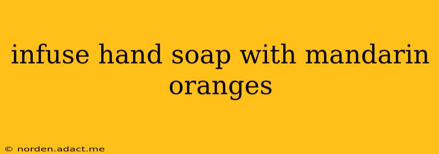 infuse hand soap with mandarin oranges