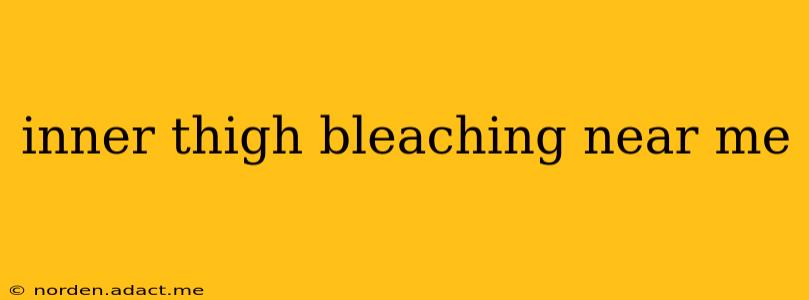 inner thigh bleaching near me