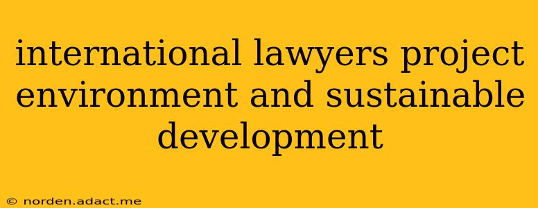 international lawyers project environment and sustainable development