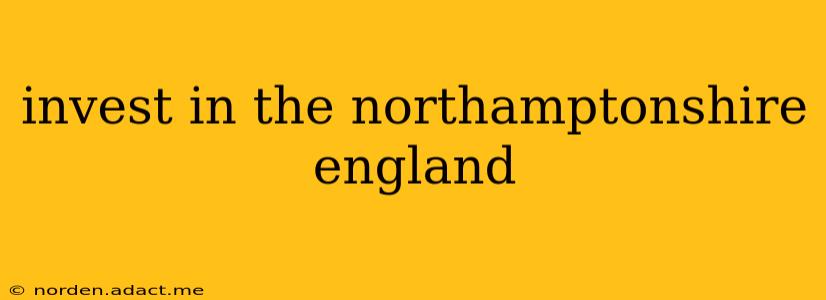 invest in the northamptonshire england