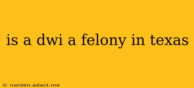 is a dwi a felony in texas