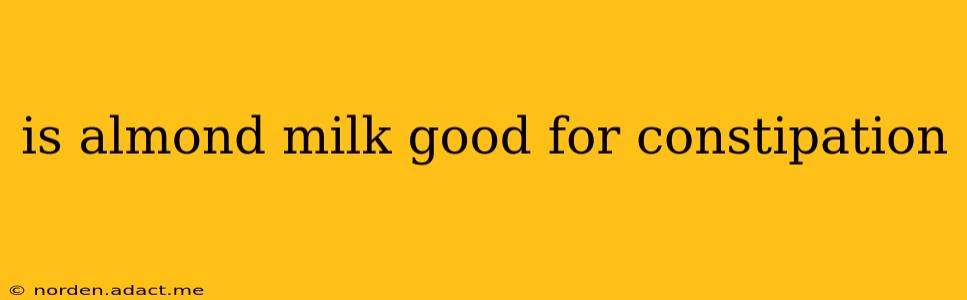 is almond milk good for constipation
