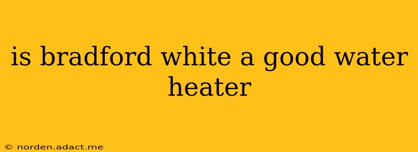 is bradford white a good water heater
