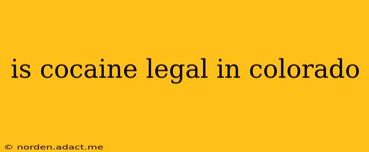 is cocaine legal in colorado
