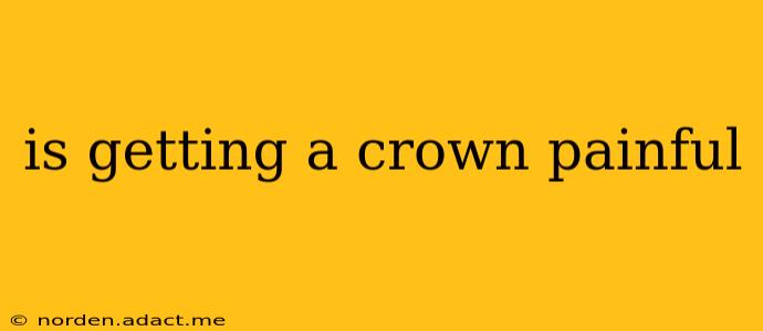 is getting a crown painful