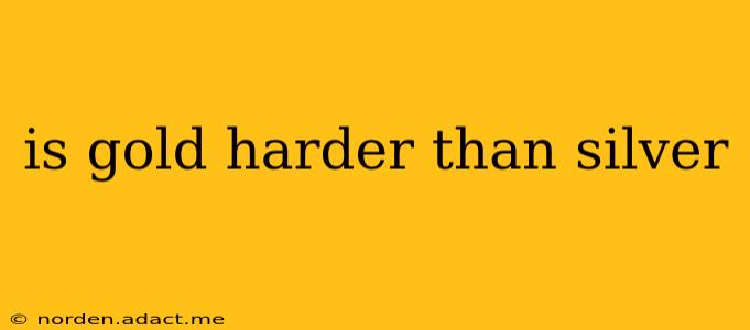 is gold harder than silver
