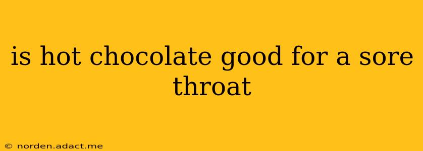is hot chocolate good for a sore throat