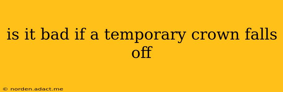 is it bad if a temporary crown falls off