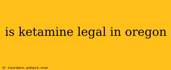 is ketamine legal in oregon