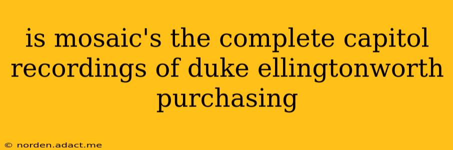 is mosaic's the complete capitol recordings of duke ellingtonworth purchasing