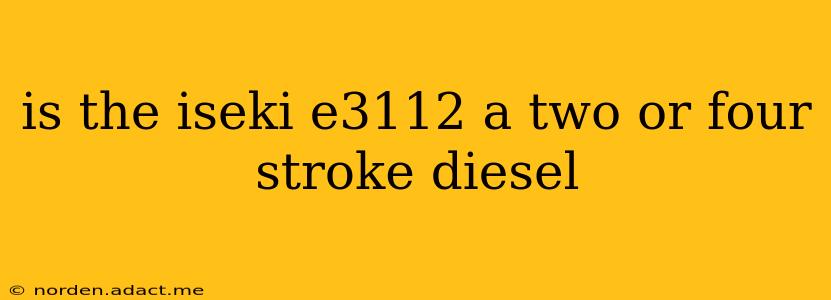is the iseki e3112 a two or four stroke diesel