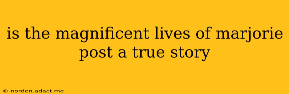 is the magnificent lives of marjorie post a true story