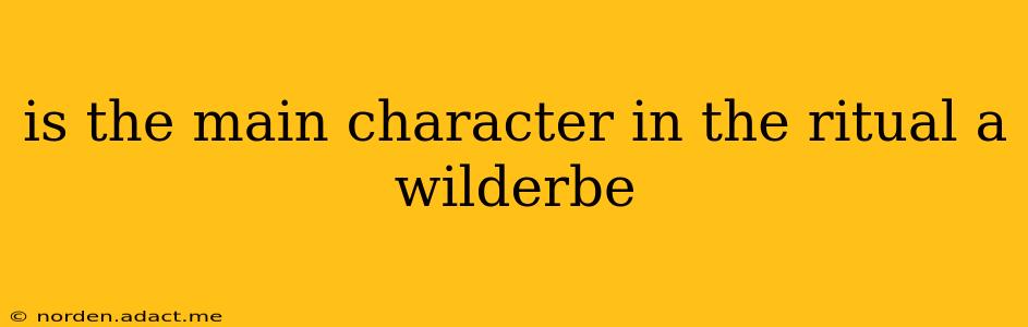 is the main character in the ritual a wilderbe
