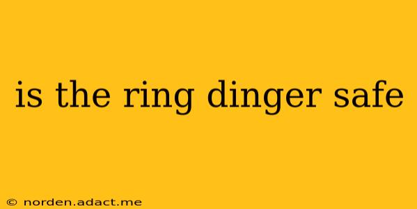 is the ring dinger safe