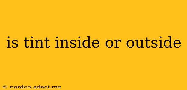 is tint inside or outside